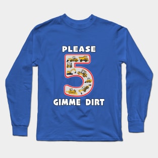 5 Year Old Please Gimme Dirt Kids Fun Machinery. Long Sleeve T-Shirt